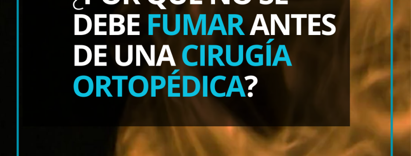 Por qué no fumar antes de una cirugía ortopédica por el Dr. Puig Verdié